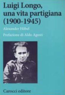 LUIGI LONGO, UNA VITA PARTIGIANA (1940-1945)